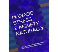 MANAGE STRESS & ANXIETY NATURALLY: Ways to manage stress and anxiety naturally with foods, herbs, smoothies and juices.