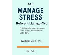 “Manage Stress Before It Manages You: A Practical Mini Guide to Regain Calm, Clarity, and Control in 7 Days