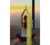Manage Stress in 7 Days: Practical, Science-Backed Habits to Calm Your Mind and Regain Balance