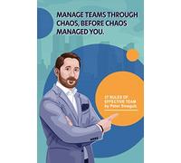Manage Teams Through Chaos, Before Chaos Managed You: 37 Rules of Effective Team