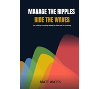 Manage the Ripples Ride the Waves: The future of technology belongs to those who see it coming