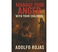 Manage Your Anger with Your Children: Work Through Frustration Without Yelling: A Step-by-Step Anger Management Guide to Help You Stay Calm, Work on ... Build a Healthier Relationship with Your Kids