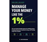 MANAGE YOUR MONEY LIKE THE 1%: The 25/15/50/10 Wealth System for Building Assets, Escaping Paycheck-to-Paycheck Living, and Creating Long-Term Freedom