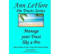 Manage your Trust like a Pro: Take Charge of your Trust with Expert clairty. (Ann LeFlore - On Trusts Series)