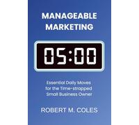 Manageable Marketing: Essential Daily Moves for the Time-Strapped Small Business Owner