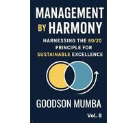 MANAGEMENT BY HARMONY: HARNESSING THE 20/80 PRINCIPLE FOR EXCELLENCE: 8