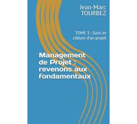 Management de Projet : revenons aux fondamentaux: TOME 3 : Suivi et clôture d'un projet (Maîtriser l'Art du Management de Projet)
