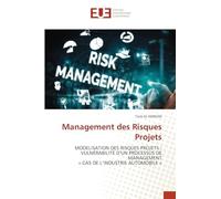 Management des Risques Projets: MODELISATION DES RISQUES PROJETS :VULNÉRABILITÉ D’UN PROCESSUS DE MANAGEMENT« CAS DE L’INDUSTRIE AUTOMOBILE »