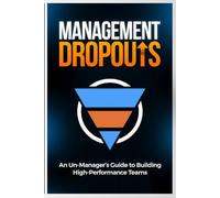 Management Dropouts: An Un-manager’s Guide to Building High-Performance Teams