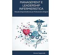 MANAGEMENT E LEADERSHIP INFERMIERISTICA: Manuale di Approfondimento per Professionisti e Dirigenti (Percorsi di Eccellenza Infermieristica: La Rivoluzione del Sapere)