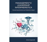 MANAGEMENT E LEADERSHIP INFERMIERISTICA: Manuale di Approfondimento per Professionisti e Dirigenti (Percorsi di Eccellenza Infermieristica: La Rivoluzione del Sapere)