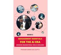 MANAGEMENT ESSENTIALS FOR THE AI ERA: Advanced Organizational Tools & Excellence (Book 5): Advanced Organizational Tools & Excellence (Book 5)
