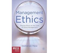 Management Ethics: Placing Ethics at the Core of Good Management (IESE Business Collection)