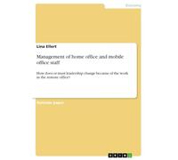 Management of home office and mobile office staff: How does or must leadership change because of the work in the remote office?