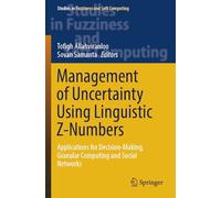 Management of Uncertainty Using Linguistic Z-Numbers: Applications for Decision-Making, Granular Computing and Social Networks: 434 (Studies in Fuzziness and Soft Computing, 434)