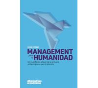 Management para la humanidad: Un manifiesto en favor de la armonía en la empresa y en el p (ALTERNATIVAS ECONOMICAS)