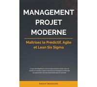 MANAGEMENT PROJET MODERNE: Maîtrisez le Prédictif, Agile et Lean Six Sigma