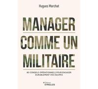Manager comme un militaire: 80 conseils opérationnels pour engager durablement vos équipes
