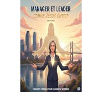 Manager et Leader comme Jésus-Christ: Et si un bouquin vieux de 2000 ans avait tous les éléments de leadership pour les managers 2.0