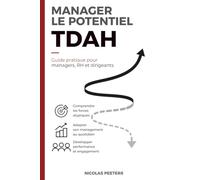 Manager le Potentiel TDAH | Guide pratique pour managers, RH et dirigeants: Les méthodes concrètes pour accompagner les collaborateurs TDAH tout en améliorant la performance de l'équipe