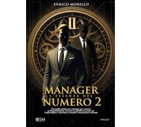 Manager. L'essenza del numero 2. Una guida pratica per manager per crescere professionalmente, lavorare in perfetta armonia con l’imprenditore e diventare un leader riconosciuto in azienda