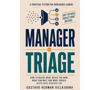 Manager Triage: How Great Managers Decide What Matters, Cut the Noise, and Keep Teams Moving (The Real-World Manager Series)