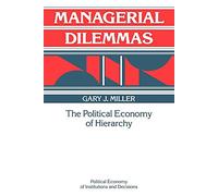 Managerial Dilemmas: The Political Economy of Hierarchy (Political Economy of Institutions and Decisions)