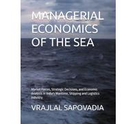 MANAGERIAL ECONOMICS OF THE SEA: Market Forces, Strategic Decisions, and Economic Analysis in India's Maritime, Shipping and Logistics Industry
