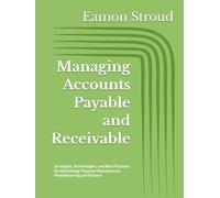 Managing Accounts Payable and Receivable: Strategies, Technologies, and Best Practices for Optimizing Financial Operations in Manufacturing and Finance
