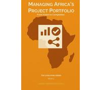Managing Africa’s Project Portfolio: From Vision To Completion (The Living Africa Series)