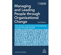Managing and Leading People through Organizational Change: The Theory and Practice of Sustaining Change through People