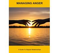 Managing Anger: A Guide To Happier Relationships