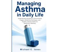 Managing Asthma in Daily Life: Understanding Symptoms, Environmental Triggers, Breathing Techniques, and Healthy Lifestyle Habits for Respiratory Wellness