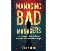 Managing Bad Managers: An employees Guild to dealing with stress for staff of bad Managers: 4 (Self Help And Self Work)