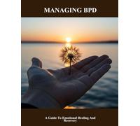 Managing Bpd: A Guide To Emotional Healing And Recovery