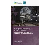 Managing Complexity in Mrt Renewals: Systems, Interfaces, Governance and Leadership in Live Urban Rail Networks