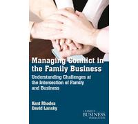 Managing Conflict in the Family Business: Understanding Challenges at the Intersection of Family and Business (A Family Business Publication)
