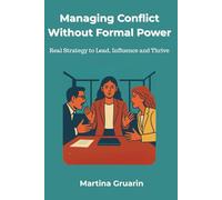 Managing Conflict without formal power - Real Strategy to Lead, Influence and Thrive: 20 Years of Real-World Lessons from Cross-Functional Leadership ... Strategies for Project and People Managers)