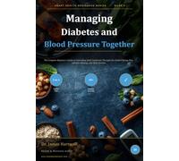 Managing Diabetes and Blood Pressure Together: The Complete Beginner's Guide to Controlling Both Conditions Through One Unified Eating Plan, Lifestyle ... Routine: 4 (Heart Health Beginners Series)