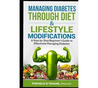 Managing Diabetes Through Diet and Lifestyle Modifications: A Step-by-Step Beginner's Guide to Effectively Managing Diabetes
