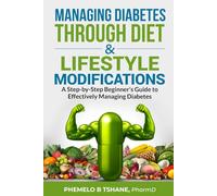 Managing Diabetes Through Diet and Lifestyle Modifications: A Step-by-Step Beginner's Guide to Effectively Managing Diabetes