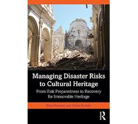 Managing Disaster Risks to Cultural Heritage: From Risk Preparedness to Recovery for Immovable Heritage