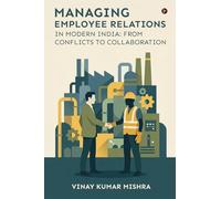 Managing Employee Relations in Modern India: From Conflicts to Collaboration