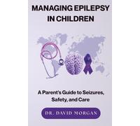 Managing Epilepsy in Children: A Parent's Guide to Seizures, Safety, and Care