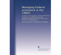 Managing Federal assistance in the 1980's: A report to the Congress of the United States pursuant to the Federal grant and cooperative agreement act of 1977 (Pub. L. 95-224) : working papers: Volume 2
