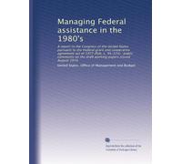 Managing Federal assistance in the 1980's: A report to the Congress of the United States pursuant to the Federal grant and cooperative agreement act ... the draft working papers issued August 1979