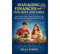 MANAGING FINANCES FOR TEEN BOYS AND GIRLS: How to Earn, Save, Budget, and Invest Your Money Before the Real World Catches You Off Guard