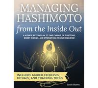 Managing Hashimoto From The Inside Out: A 4-Phase Action Plan to Take Charge of Symptoms, Boost Energy, and Strengthen Immune Resilience