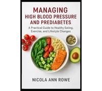 Managing High Blood Pressure and Pre-diabetes: A Practical Guide to Healthy Eating, Exercise, and Lifestyle Changes