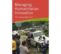 Managing Humanitarian Innovation: The cutting edge of aid